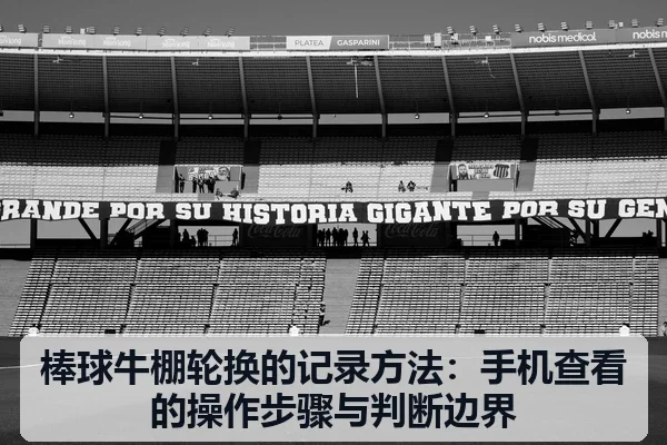棒球牛棚轮换的记录方法：手机查看的操作步骤与判断边界